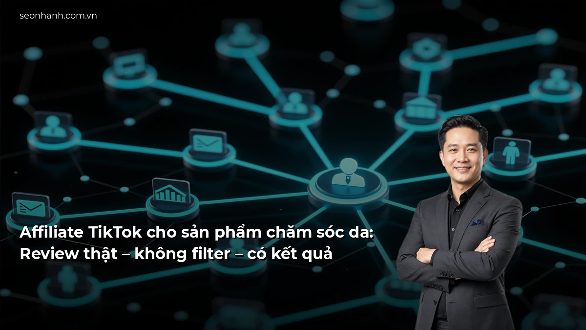 Affiliate TikTok cho sản phẩm chăm sóc da: Review thật – không filter – có kết quả