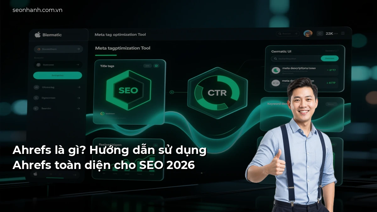 Ahrefs là gì? Hướng dẫn sử dụng Ahrefs toàn diện cho SEO 2026