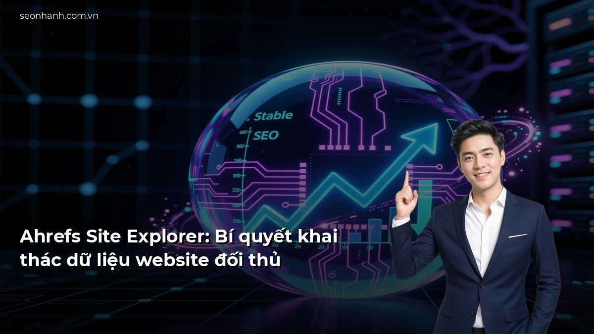 Ahrefs Site Explorer: Bí quyết khai thác dữ liệu website đối thủ