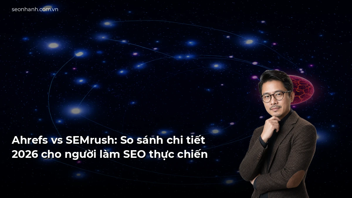 Ahrefs vs SEMrush: So sánh chi tiết 2026 cho người làm SEO thực chiến