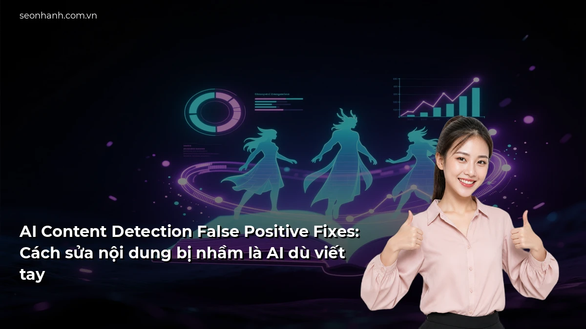 AI Content Detection False Positive Fixes: Cách sửa nội dung bị nhầm là AI dù viết tay