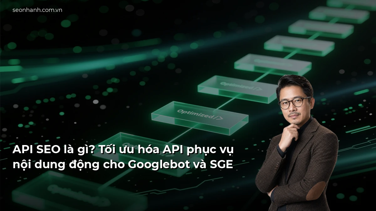 API SEO là gì? Tối ưu hóa API phục vụ nội dung động cho Googlebot và SGE
