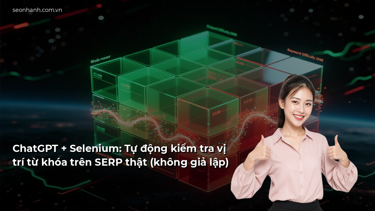 ChatGPT + Selenium: Tự động kiểm tra vị trí từ khóa trên SERP thật (không giả lập)