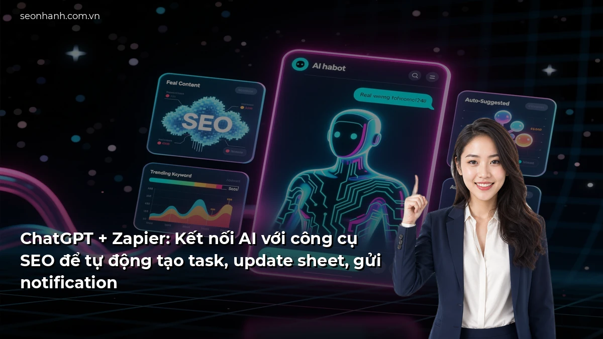 ChatGPT + Zapier: Kết nối AI với công cụ SEO để tự động tạo task, update sheet, gửi notification