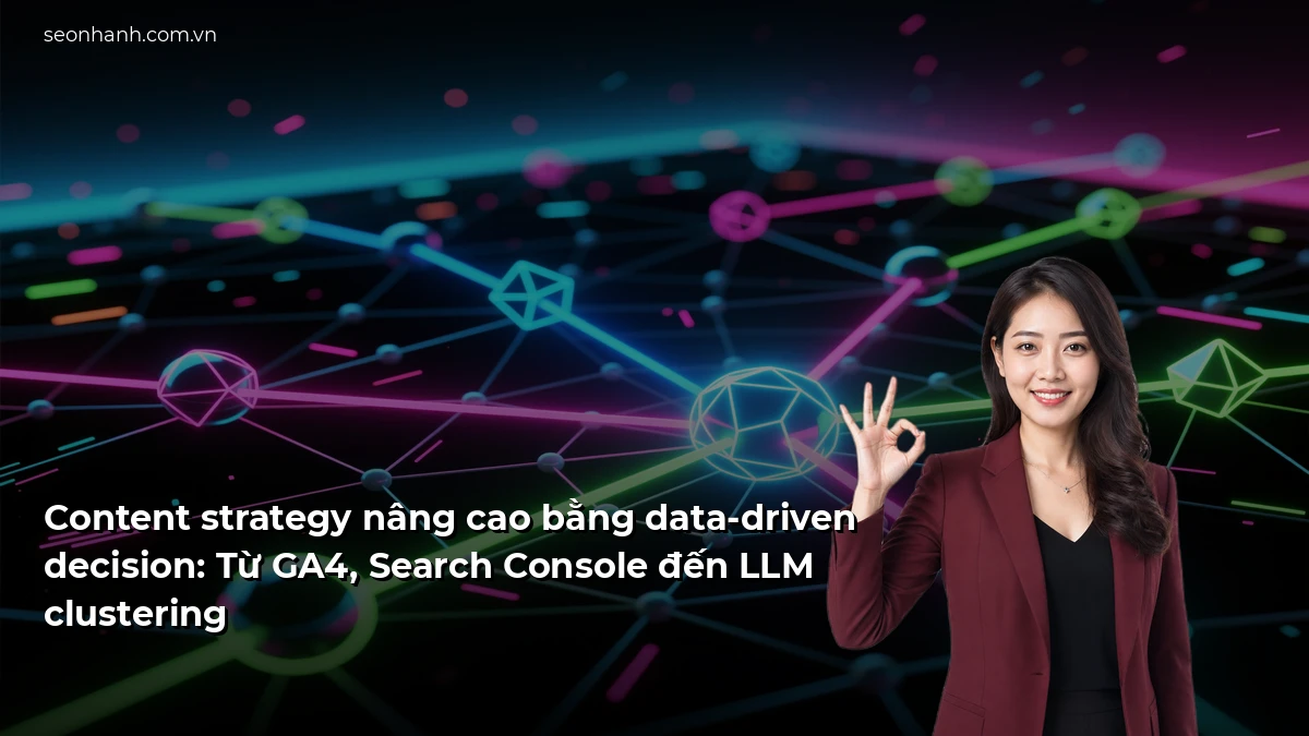 Content strategy nâng cao bằng data-driven decision: Từ GA4, Search Console đến LLM clustering