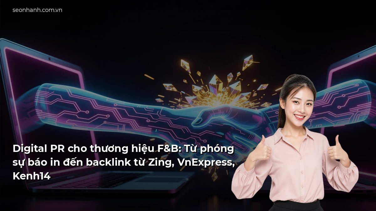 Digital PR cho thương hiệu F&B: Từ phóng sự báo in đến backlink từ Zing, VnExpress, Kenh14
