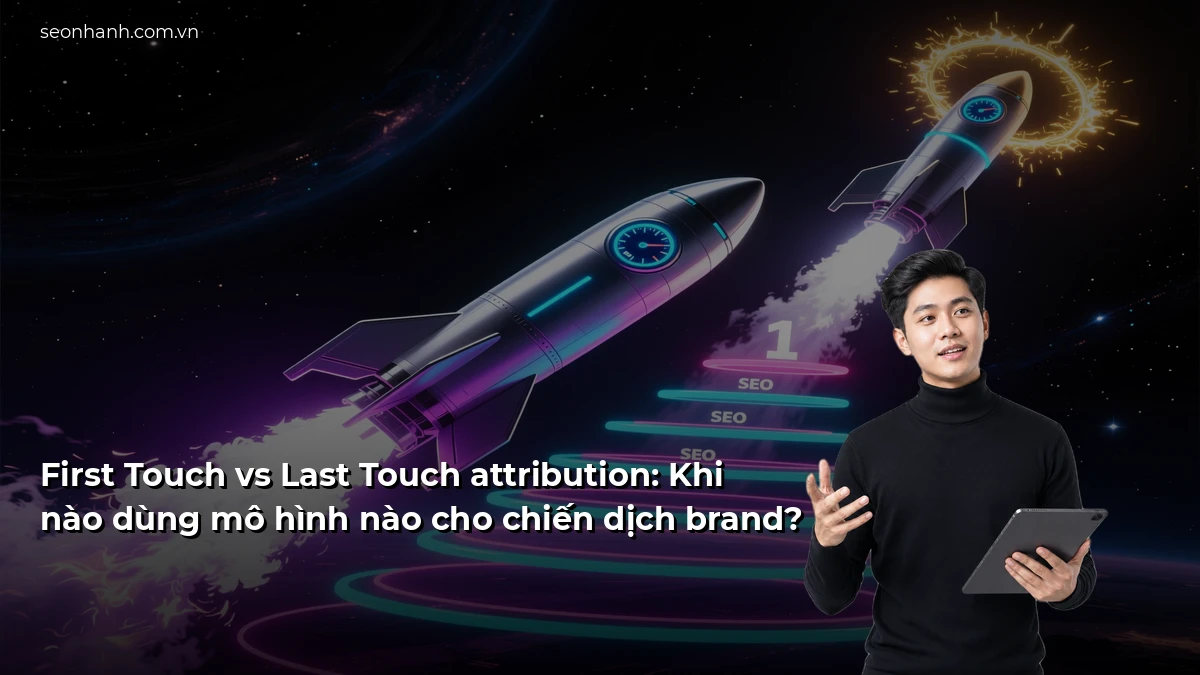 First Touch vs Last Touch attribution: Khi nào dùng mô hình nào cho chiến dịch brand?