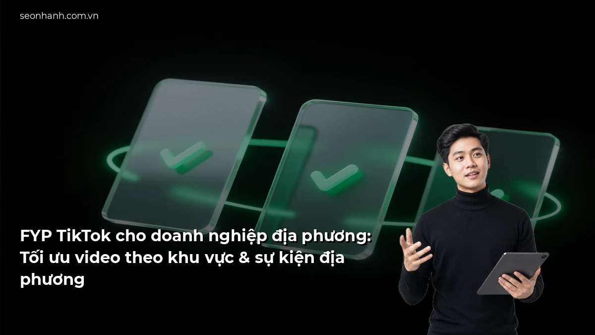 FYP TikTok cho doanh nghiệp địa phương: Tối ưu video theo khu vực & sự kiện địa phương