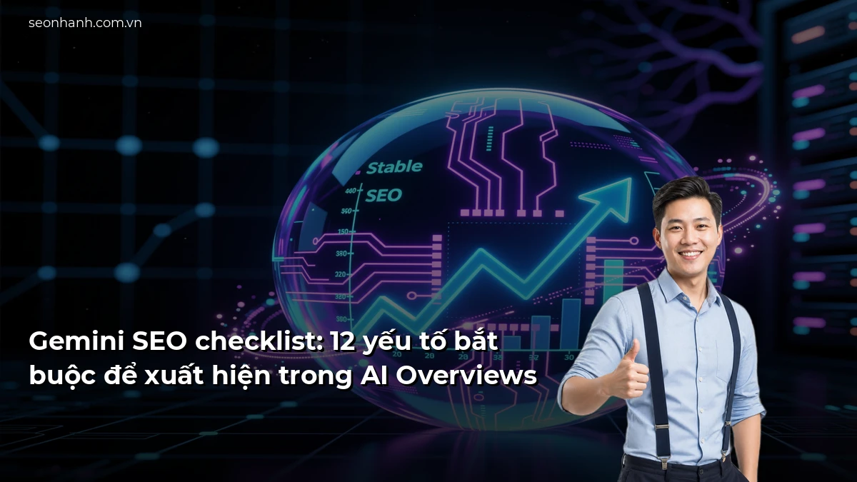 Gemini SEO checklist: 12 yếu tố bắt buộc để xuất hiện trong AI Overviews