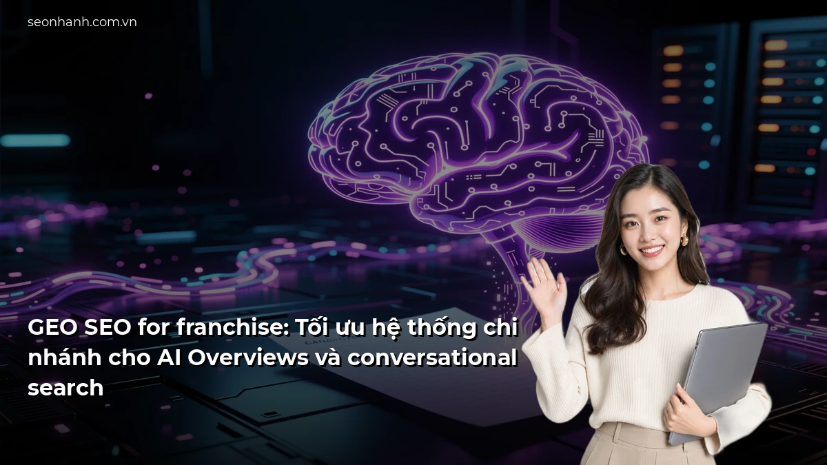 GEO SEO for franchise: Tối ưu hệ thống chi nhánh cho AI Overviews và conversational search