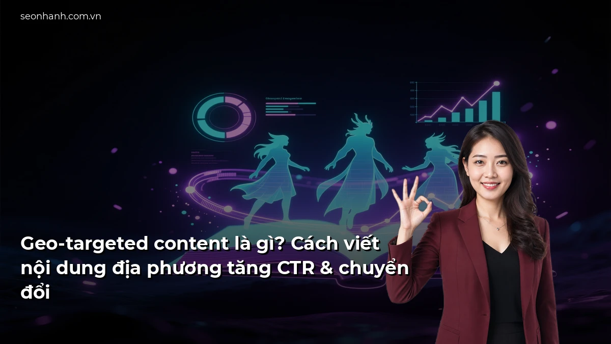 Geo-targeted content là gì? Cách viết nội dung địa phương tăng CTR & chuyển đổi