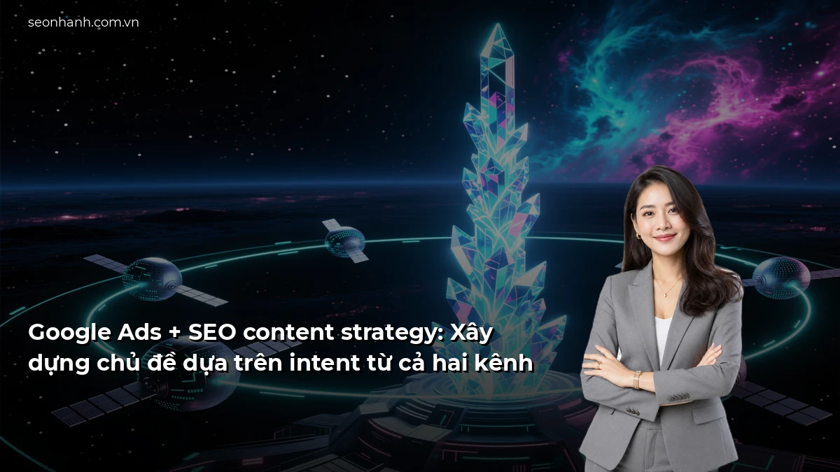 Google Ads + SEO content strategy: Xây dựng chủ đề dựa trên intent từ cả hai kênh