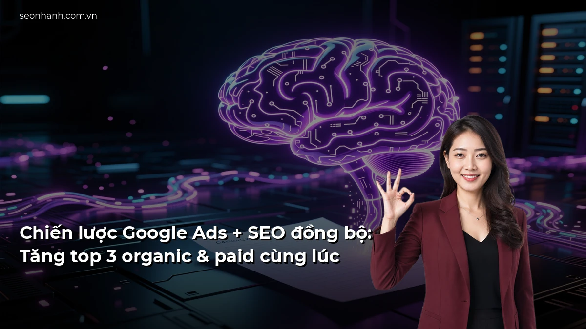 Chiến lược Google Ads + SEO đồng bộ: Tăng top 3 organic & paid cùng lúc