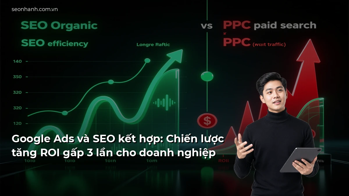 Google Ads và SEO kết hợp: Chiến lược tăng ROI gấp 3 lần cho doanh nghiệp