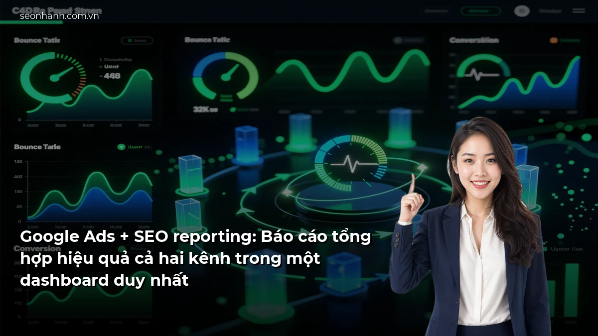 Google Ads + SEO reporting: Báo cáo tổng hợp hiệu quả cả hai kênh trong một dashboard duy nhất