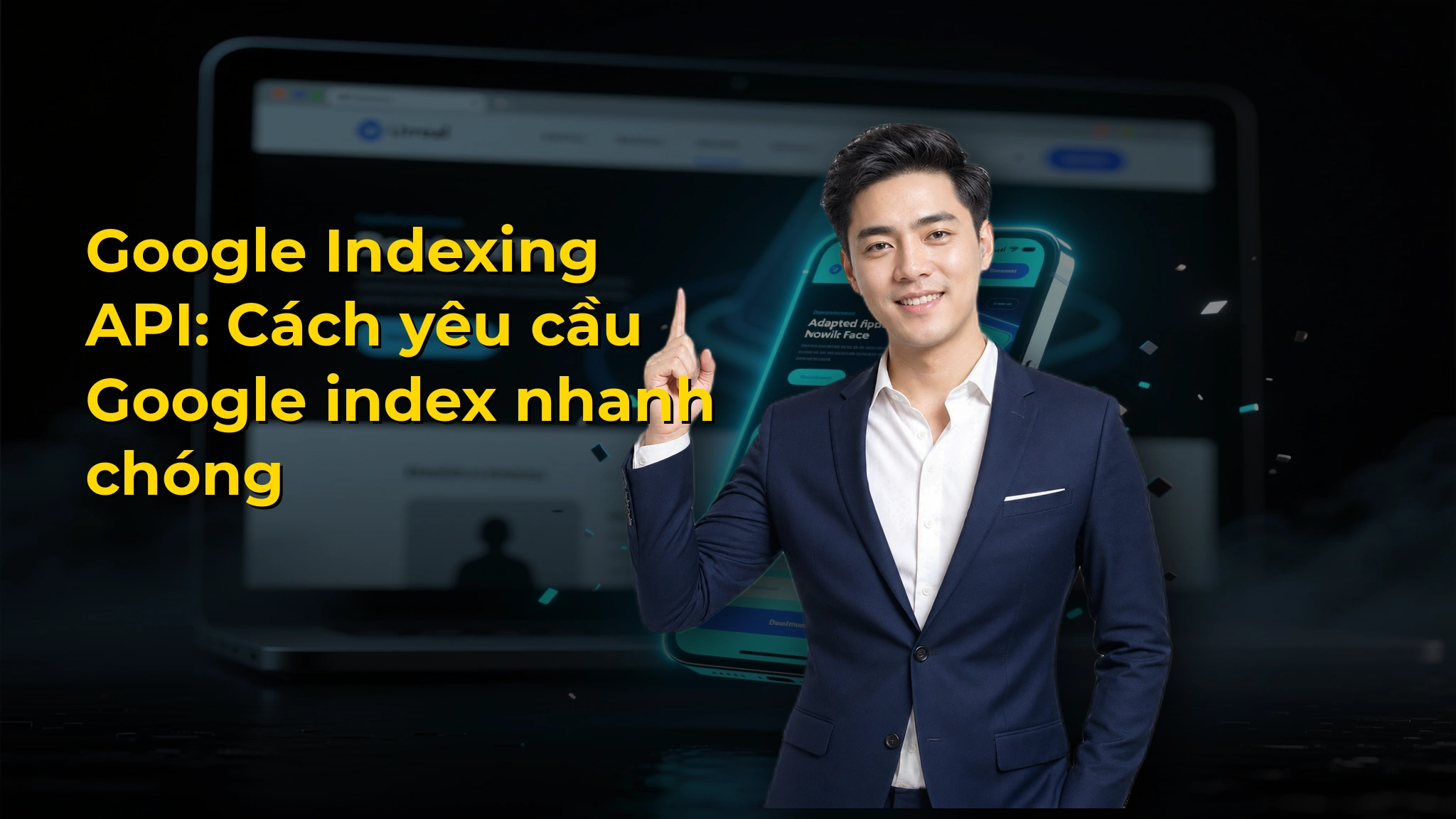 Google Indexing API: Cách yêu cầu Google index nhanh chóng