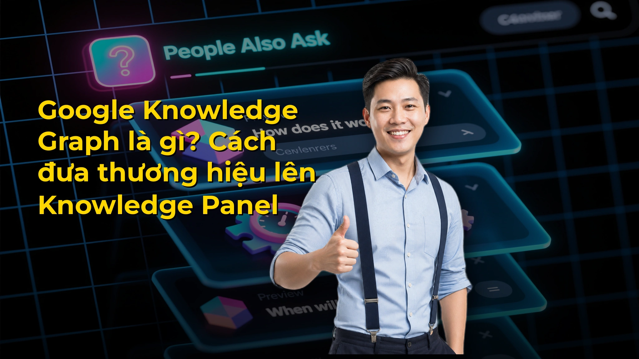 Google Knowledge Graph là gì? Cách đưa thương hiệu lên Knowledge Panel