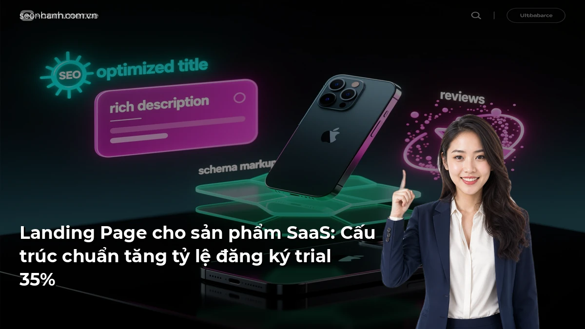Landing Page cho sản phẩm SaaS: Cấu trúc chuẩn tăng tỷ lệ đăng ký trial 35%