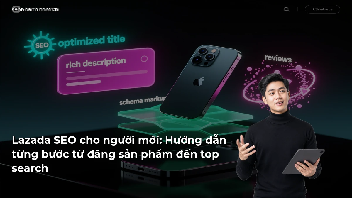 Lazada SEO cho người mới: Hướng dẫn từng bước từ đăng sản phẩm đến top search