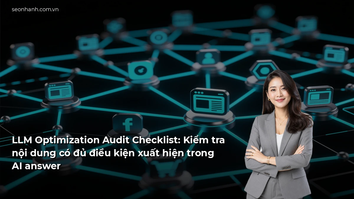 LLM Optimization Audit Checklist: Kiểm tra nội dung có đủ điều kiện xuất hiện trong AI answer