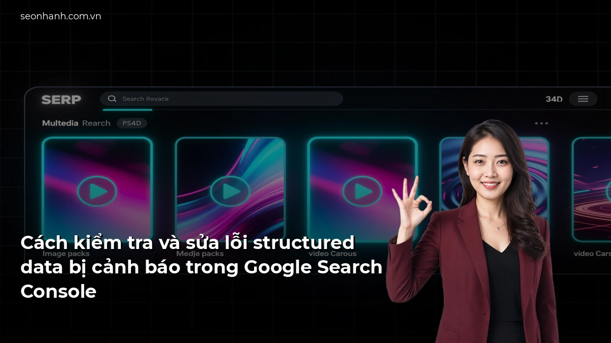 Cách kiểm tra và sửa lỗi structured data bị cảnh báo trong Google Search Console
