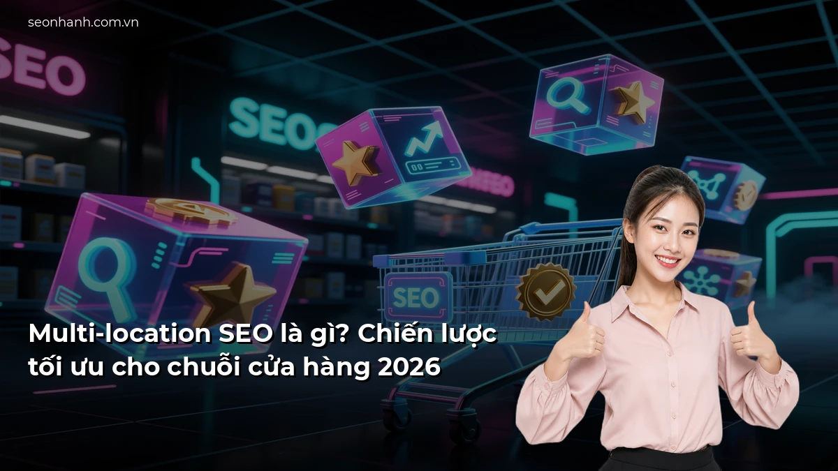 Multi-location SEO là gì? Chiến lược tối ưu cho chuỗi cửa hàng 2026