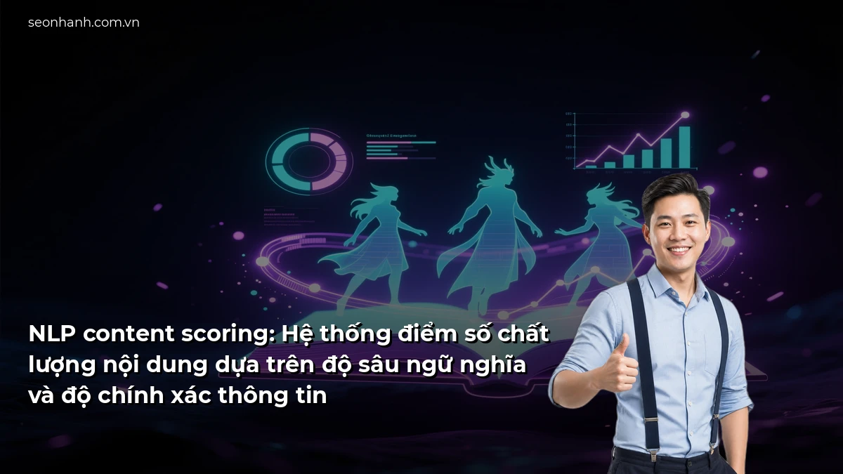 NLP content scoring: Hệ thống điểm số chất lượng nội dung dựa trên độ sâu ngữ nghĩa và độ chính xác thông tin