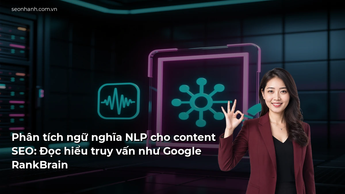 Phân tích ngữ nghĩa NLP cho content SEO: Đọc hiểu truy vấn như Google RankBrain
