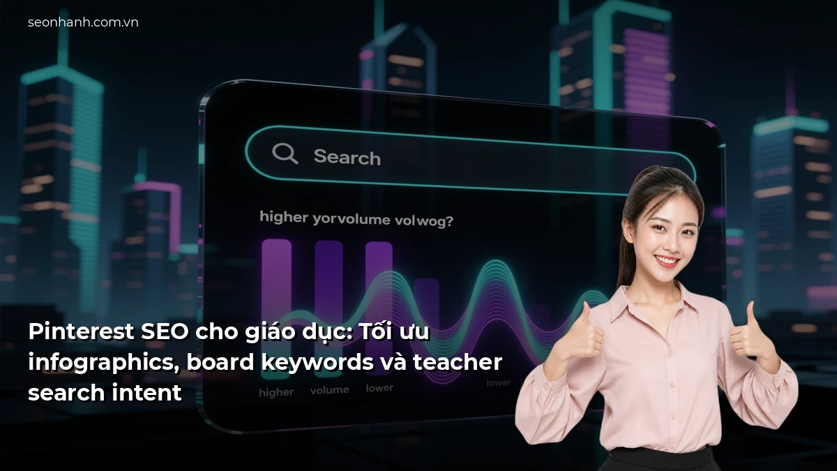 Pinterest SEO cho giáo dục: Tối ưu infographics, board keywords và teacher search intent