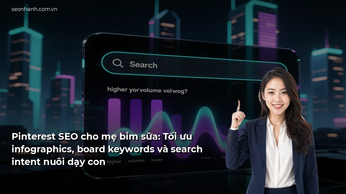 Pinterest SEO cho mẹ bỉm sữa: Tối ưu infographics, board keywords và search intent nuôi dạy con