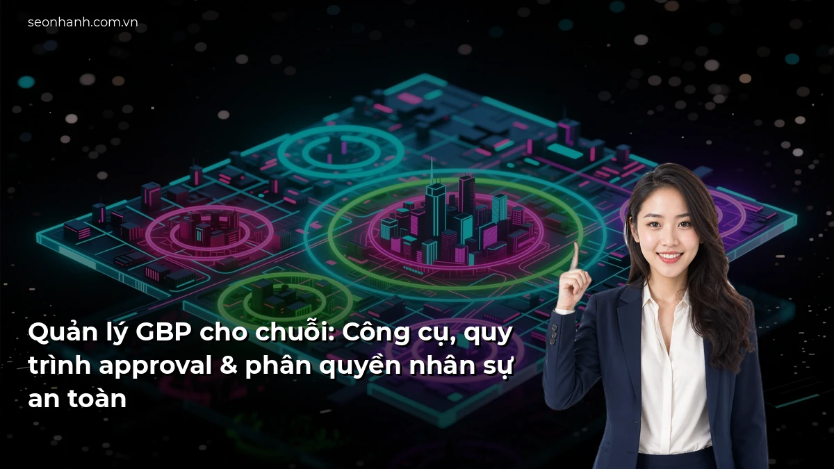 Quản lý GBP cho chuỗi: Công cụ, quy trình approval & phân quyền nhân sự an toàn