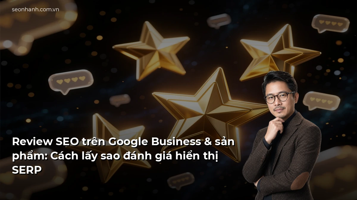 Review SEO trên Google Business & sản phẩm: Cách lấy sao đánh giá hiển thị SERP