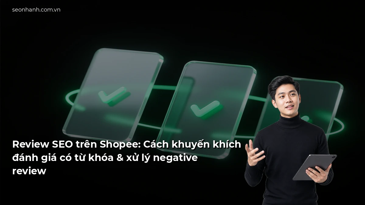 Review SEO trên Shopee: Cách khuyến khích đánh giá có từ khóa & xử lý negative review