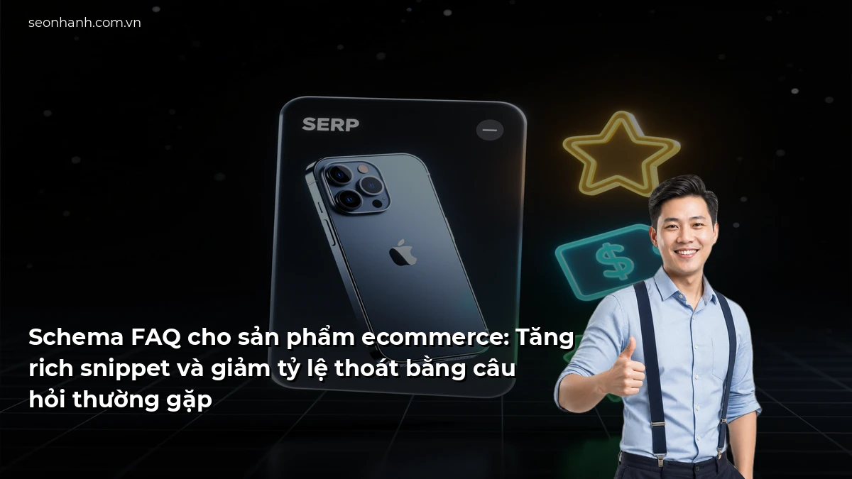 Schema FAQ cho sản phẩm ecommerce: Tăng rich snippet và giảm tỷ lệ thoát bằng câu hỏi thường gặp