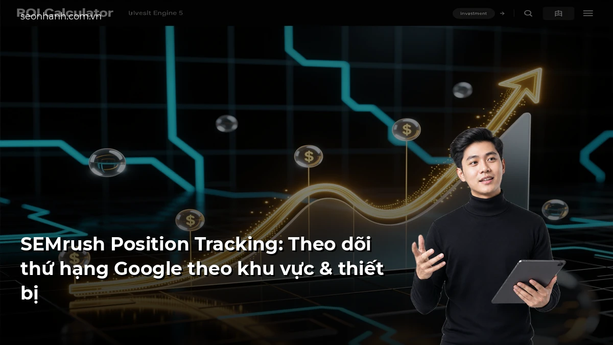 SEMrush Position Tracking: Theo dõi thứ hạng Google theo khu vực & thiết bị