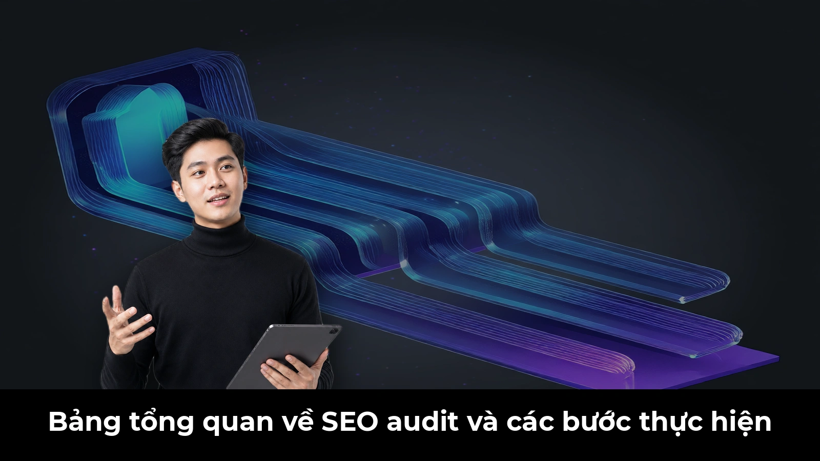 Bảng tổng quan về SEO audit và các bước thực hiện