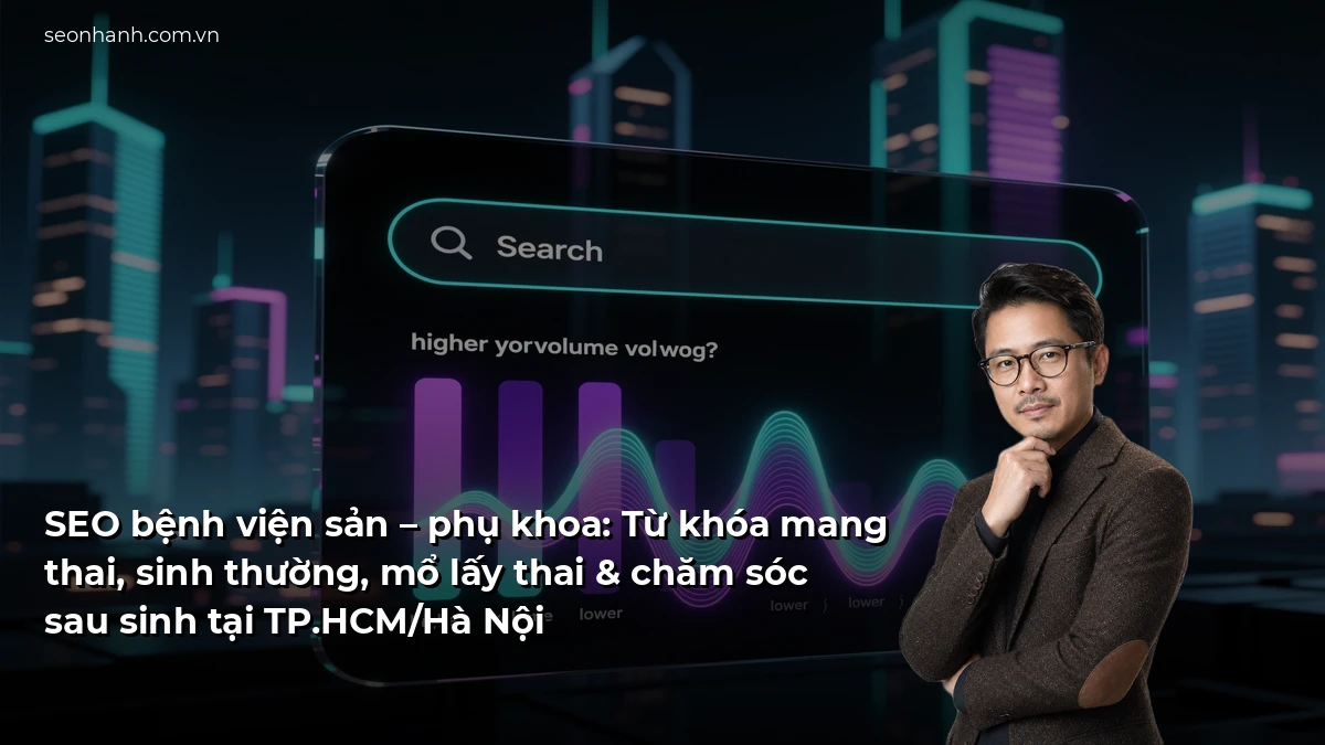 SEO bệnh viện sản – phụ khoa: Từ khóa mang thai, sinh thường, mổ lấy thai & chăm sóc sau sinh tại TP.HCM/Hà Nội
