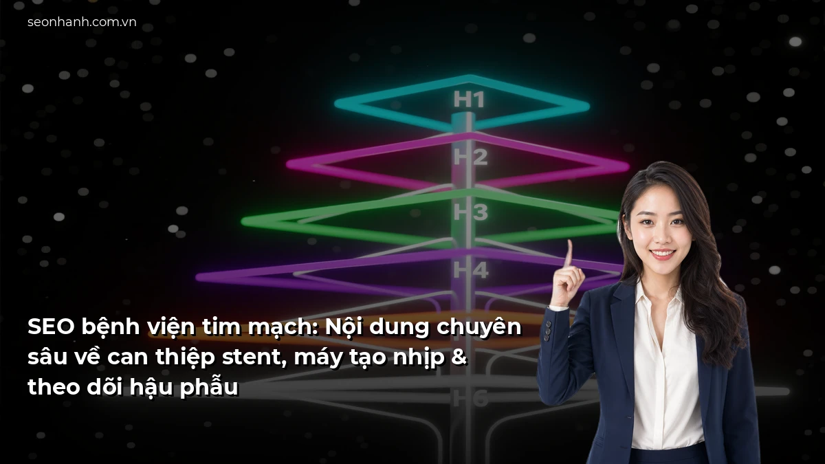 SEO bệnh viện tim mạch: Nội dung chuyên sâu về can thiệp stent, máy tạo nhịp & theo dõi hậu phẫu