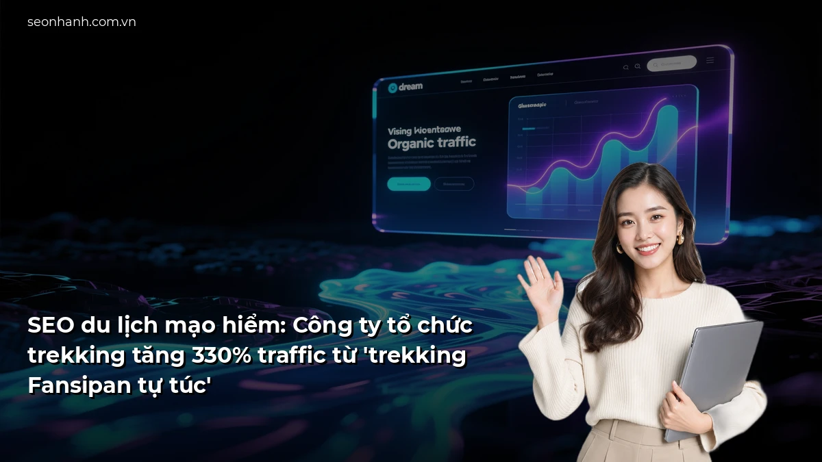 SEO du lịch mạo hiểm: Công ty tổ chức trekking tăng 330% traffic từ 'trekking Fansipan tự túc'