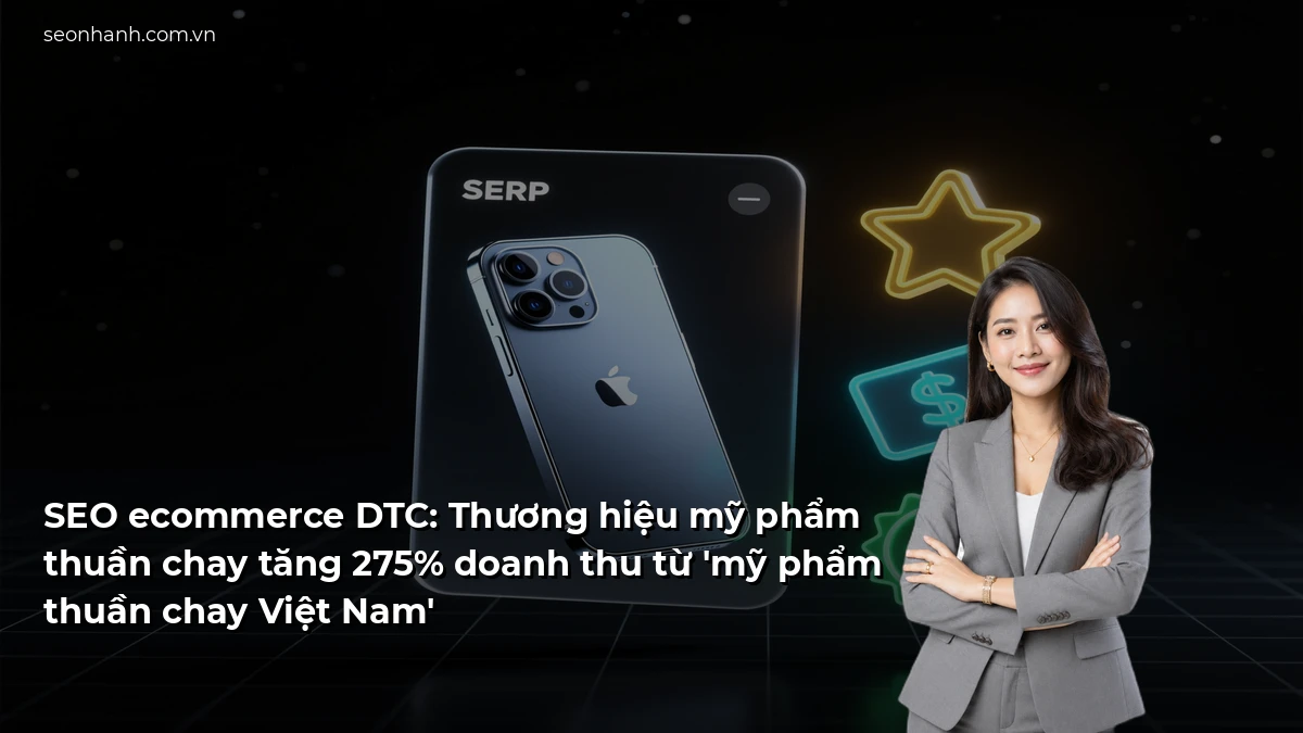 SEO ecommerce DTC: Thương hiệu mỹ phẩm thuần chay tăng 275% doanh thu từ 'mỹ phẩm thuần chay Việt Nam'