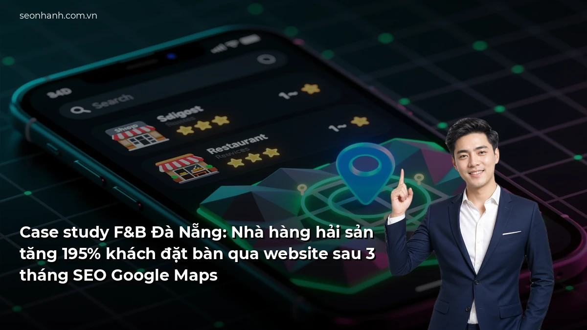 Case study F&B Đà Nẵng: Nhà hàng hải sản tăng 195% khách đặt bàn qua website sau 3 tháng SEO Google Maps