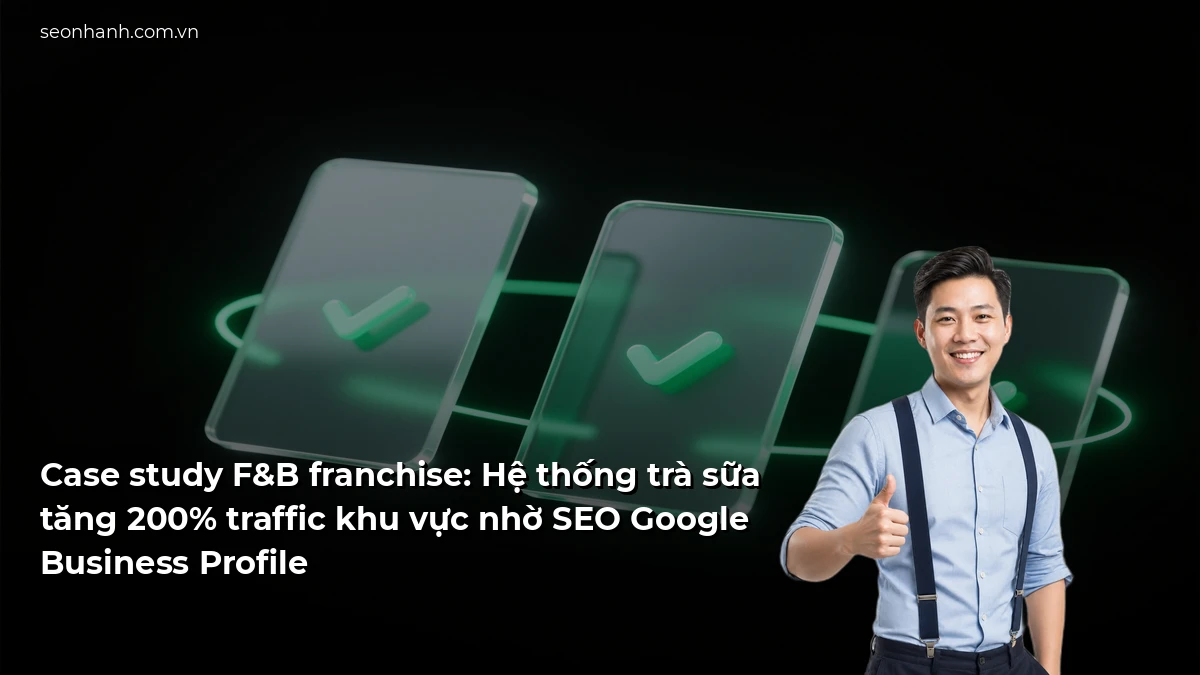 Case study F&B franchise: Hệ thống trà sữa tăng 200% traffic khu vực nhờ SEO Google Business Profile