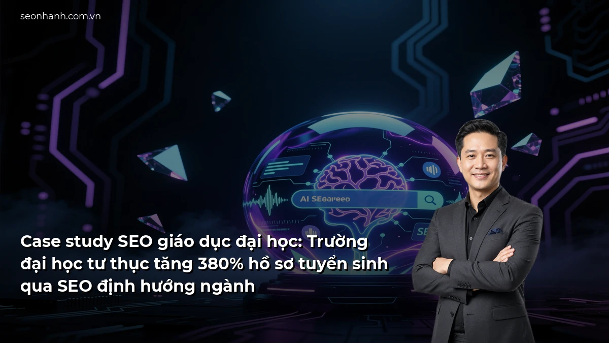 Case study SEO giáo dục đại học: Trường đại học tư thục tăng 380% hồ sơ tuyển sinh qua SEO định hướng ngành