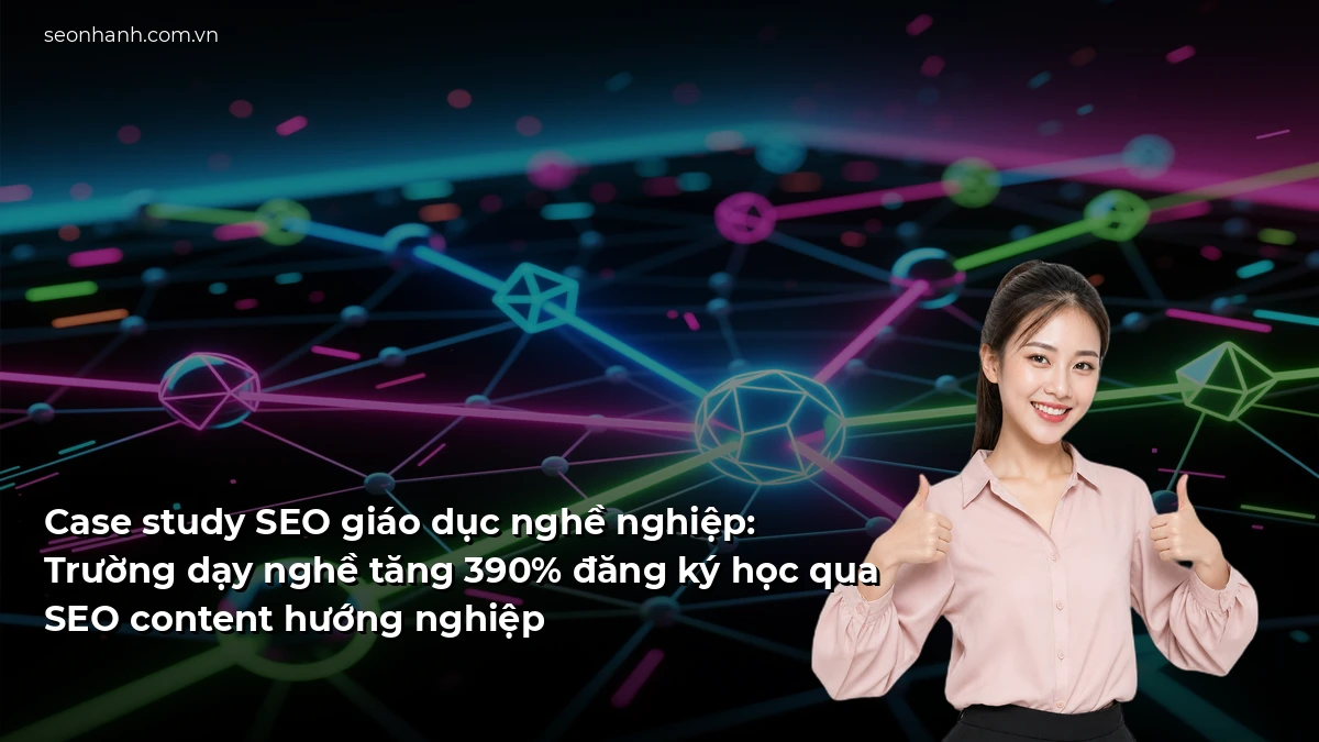 Case study SEO giáo dục nghề nghiệp: Trường dạy nghề tăng 390% đăng ký học qua SEO content hướng nghiệp