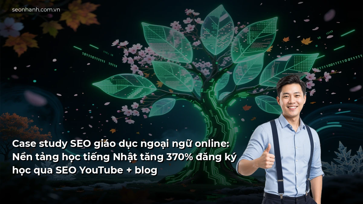 Case study SEO giáo dục ngoại ngữ online: Nền tảng học tiếng Nhật tăng 370% đăng ký học qua SEO YouTube + blog