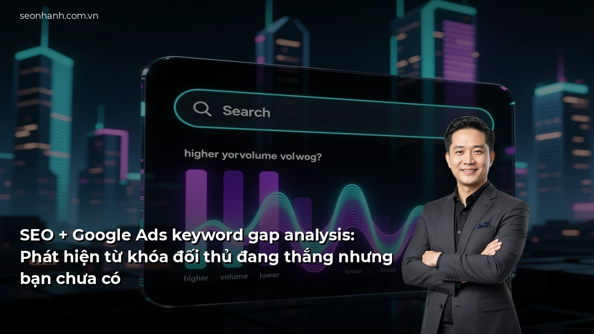 SEO + Google Ads keyword gap analysis: Phát hiện từ khóa đối thủ đang thắng nhưng bạn chưa có