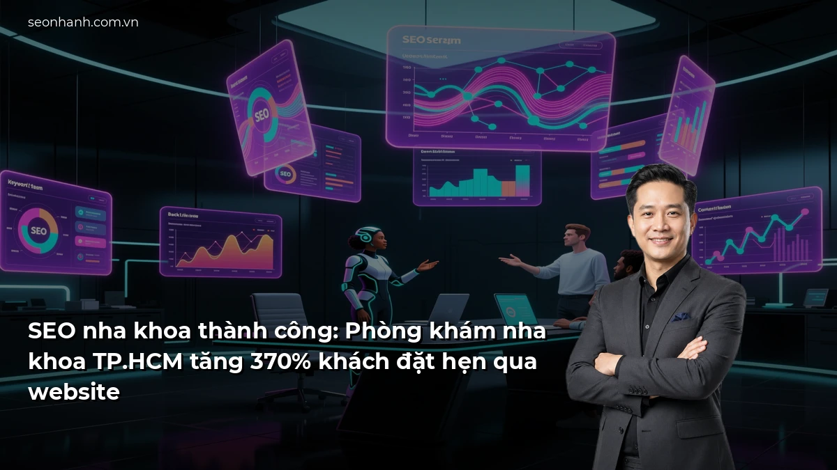 SEO nha khoa thành công: Phòng khám nha khoa TP.HCM tăng 370% khách đặt hẹn qua website