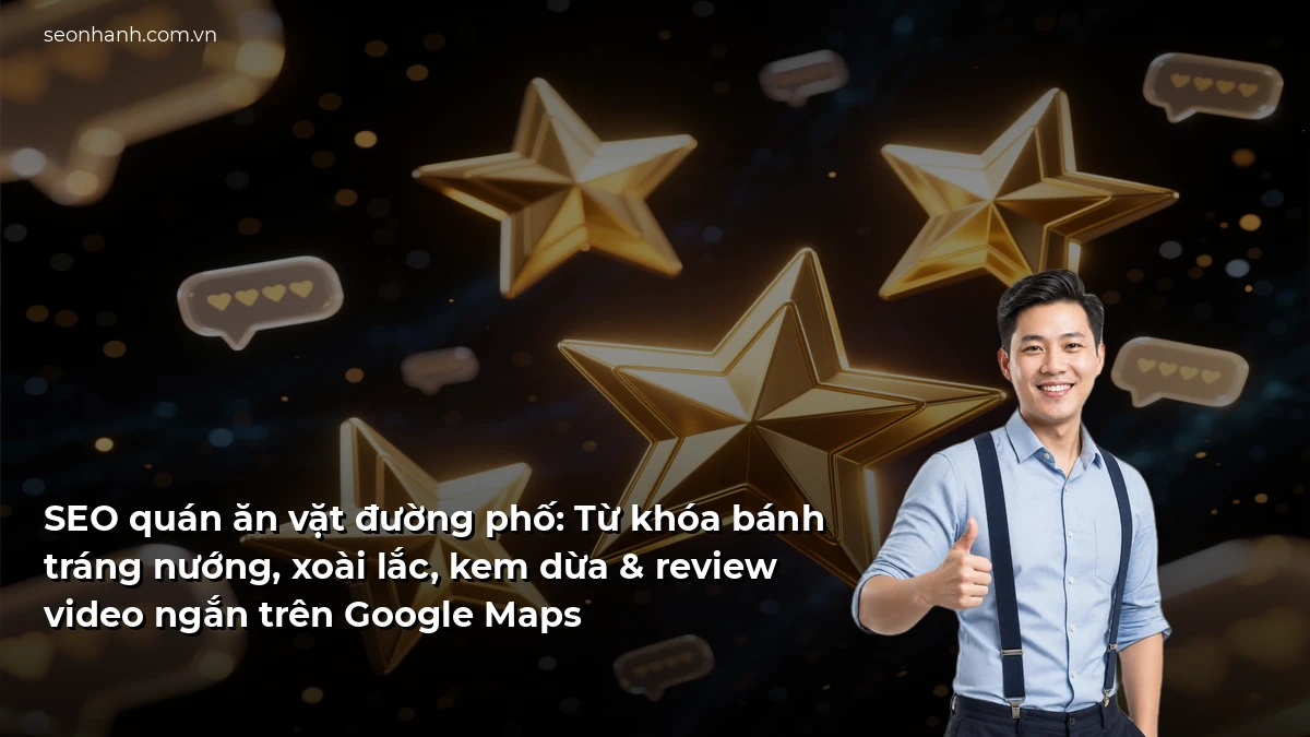 SEO quán ăn vặt đường phố: Từ khóa bánh tráng nướng, xoài lắc, kem dừa & review video ngắn trên Google Maps