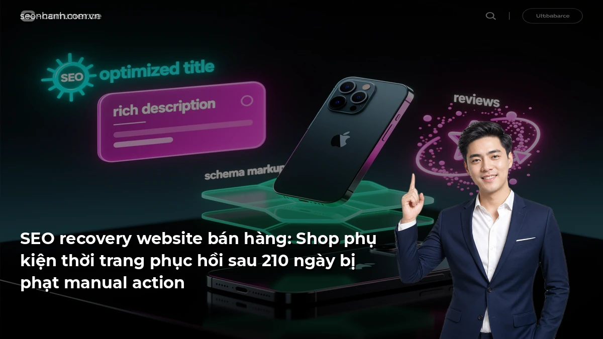 SEO recovery website bán hàng: Shop phụ kiện thời trang phục hồi sau 210 ngày bị phạt manual action