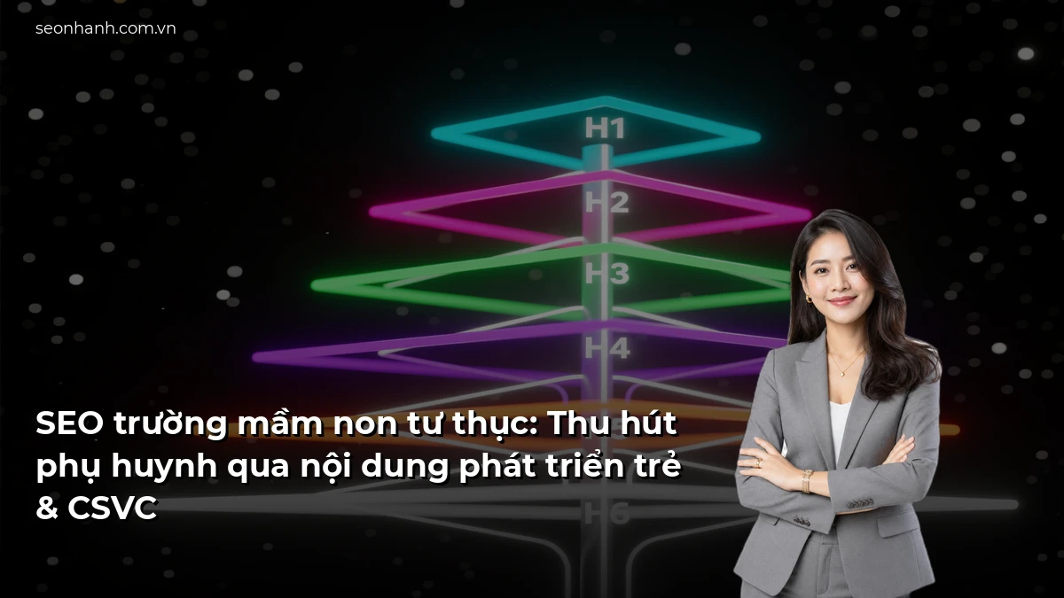 SEO trường mầm non tư thục: Thu hút phụ huynh qua nội dung phát triển trẻ & CSVC